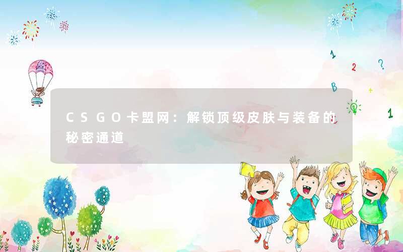 CSGO卡盟网:解锁顶级皮肤