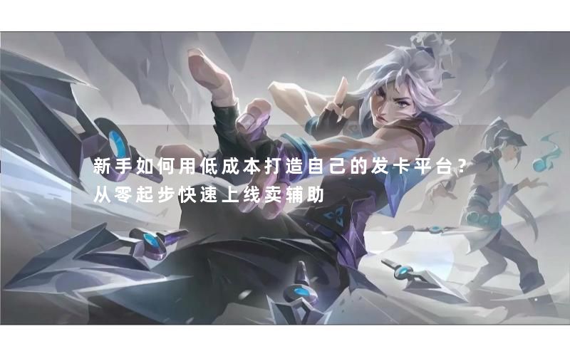 新手如何用低成本打造自己的发卡平台？从零起步快速上线卖辅