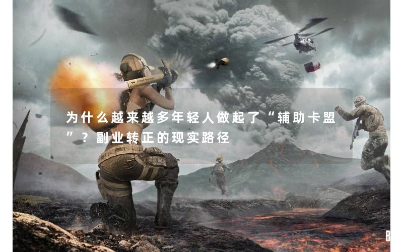为什么越来越多年轻人做起了“辅助卡盟”？副业转正的现实路