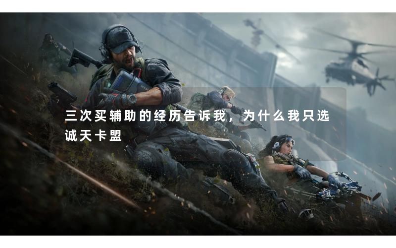 三次买辅助的经历告诉我，为什么我只选诚天卡盟